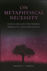 On Metaphysical Necessity : Essays on God, the World, Morality, and Democracy - eBook