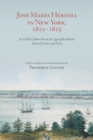 Jose Maria Heredia in New York, 1823-1825 : An Exiled Cuban Poet in the Age of Revolution, Selected Letters and Verse - Book