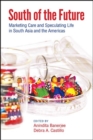 South of the Future : Marketing Care and Speculating Life in South Asia and the Americas - eBook