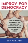 Improv for Democracy : How to Bridge Differences and Develop the Communication and Leadership Skills Our World Needs - Book