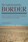 The Land beyond the Border : State Formation and Territorial Expansion in Syria, Morocco, and Israel - Book
