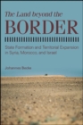 The Land beyond the Border : State Formation and Territorial Expansion in Syria, Morocco, and Israel - eBook