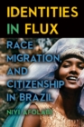 Identities in Flux : Race, Migration, and Citizenship in Brazil - Book