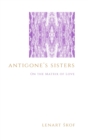 Antigone's Sisters : On the Matrix of Love - Book