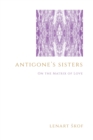Antigone's Sisters : On the Matrix of Love - Book