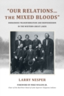 "Our Relations…the Mixed Bloods" : Indigenous Transformation and Dispossession in the Western Great Lakes - Book