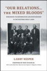 "Our Relations...the Mixed Bloods" : Indigenous Transformation and Dispossession in the Western Great Lakes - eBook