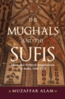 The Mughals and the Sufis : Islam and Political Imagination in India, 1500-1750 - Book