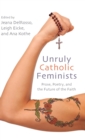 Unruly Catholic Feminists : Prose, Poetry, and the Future of the Faith - Book