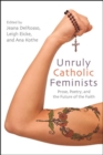 Unruly Catholic Feminists : Prose, Poetry, and the Future of the Faith - eBook
