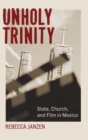 Unholy Trinity : State, Church, and Film in Mexico - Book