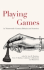 Playing Games in Nineteenth-Century Britain and America - Book