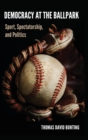 Democracy at the Ballpark : Sport, Spectatorship, and Politics - Book