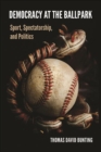 Democracy at the Ballpark : Sport, Spectatorship, and Politics - eBook