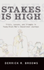 Stakes Is High : Trials, Lessons, and Triumphs in Young Black Men's Educational Journeys - Book