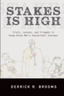Stakes Is High : Trials, Lessons, and Triumphs in Young Black Men's Educational Journeys - Book