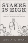 Stakes Is High : Trials, Lessons, and Triumphs in Young Black Men's Educational Journeys - eBook