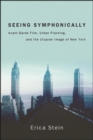 Seeing Symphonically : Avant-Garde Film, Urban Planning, and the Utopian Image of New York - eBook