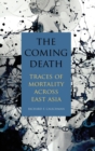 The Coming Death : Traces of Mortality across East Asia - Book