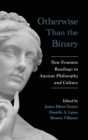 Otherwise Than the Binary : New Feminist Readings in Ancient Philosophy and Culture - Book