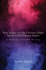 How Trump and the Christian Right Saved LGBTI Human Rights : A Religious Freedom Mystery - Book