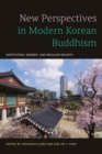 New Perspectives in Modern Korean Buddhism : Institution, Gender, and Secular Society - Book