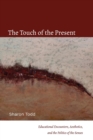 The Touch of the Present : Educational Encounters, Aesthetics, and the Politics of the Senses - Book