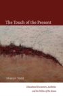 The Touch of the Present : Educational Encounters, Aesthetics, and the Politics of the Senses - eBook