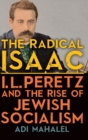 The Radical Isaac : I. L. Peretz and the Rise of Jewish Socialism - Book