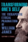 Transforming One's Self : The Therapeutic Ethical Pragmatism of William James - eBook