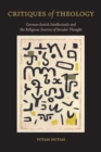 Critiques of Theology : German-Jewish Intellectuals and the Religious Sources of Secular Thought - eBook