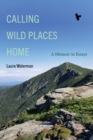 Calling Wild Places Home : A Memoir in Essays - eBook