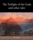 The Twilight of the Gods and Other Tales - Book