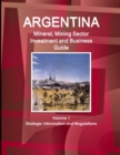 Argentina Mineral, Mining Sector Investment and Business Guide Volume 1 Strategic Information and Regulations - Book