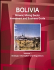 Bolivia Mineral, Mining Sector Investment and Business Guide Volume 1 Strategic Information and Regulations - Book