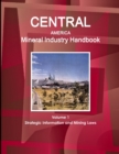 Central America Mineral Industry Handbook Volume 1 Strategic Information and Mining Laws - Book