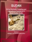 Sudan South : Doing Business, Investing and International Assistance in South Sudan Guide Volume 1 Strategic and Practical Information - Book