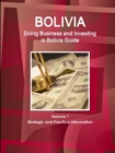Bolivia : Doing Business and Investing in Bolivia Guide Volume 1 Strategic and Practical Information - Book