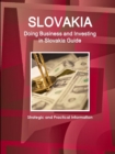 Slovakia : Doing Business and Investing in Slovakia Guide - Strategic and Practical Information - Book