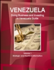 Venerzuela : Doing Business and Investing in Venezuela Guide Volume 1 Strategic and Practical Information - Book