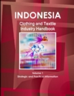 Indonesia Clothing and Textile Industry Handbook Volume 1 Strategic and Practical Information - Book