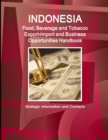 Indonesia Food, Beverage and Tobacco Export-Import and Business Opportunities Handbook : Strategic Information and Contacts - Book