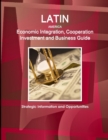 Latin America Economic Integration, Cooperation Investment and Business Guide - Strategic Information and Opportunities - Book