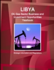 Libya Oil, Gas Sector Business and Investment Opportunities Yearbook - Strategic Information and Regulations - Book