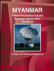 Myanmar Telecommunication Industry Business Opportunities Handbook - Strategic Information and Regulations - Book