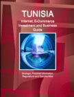 Tunisia Internet, E-Commerce Investment and Business Guide - Strategic, Practical Information, Regulations and Opportunities - Book