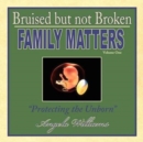 Bruised But Not Broken : Family Matters Volume I : Protecting the Unborn - Book
