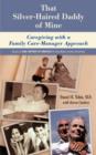 That Silver-Haired Daddy of Mine : Family Caregiving With A Nurse Care-Manager Approach - Book