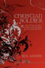 Christian Soldier : How Do You Act Like a Christian While Holding a Gun to Someone's Face? - Book
