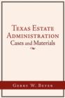 Texas Estate Administration : Cases and Materials - Book